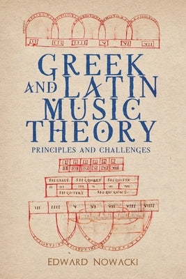 Greek and Latin Music Theory: Principles and Challenges by Nowacki, Edward