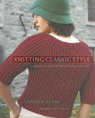 Knitting Classic Style: 35 Modern Designs Inspired by Fashion's Archives by Avery, Véronik