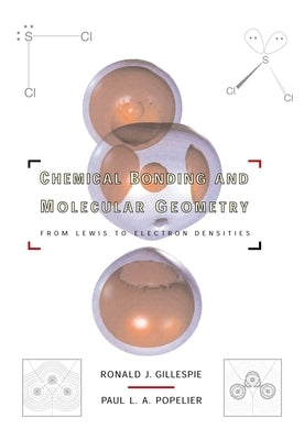Chemical Bonding and Molecular Geometry: From Lewis to Electron Densities by Gillespie, Ronald J.