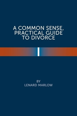 A Common Sense Practical Guide to Divorce by Marlow, Lenard