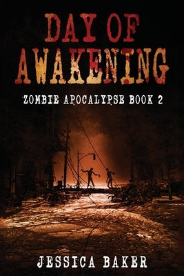 Zombie Apocalypse: Day Of Awakening - Book 2: A Romance Zombie Apocalypse Survival Thriller by Baker, Jessica