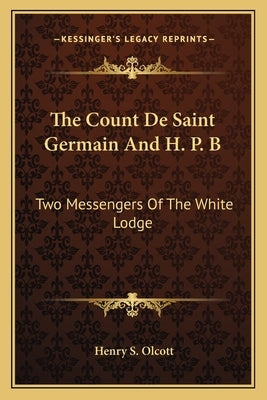 The Count de Saint Germain and H. P. B: Two Messengers of the White Lodge by Olcott, Henry Steel
