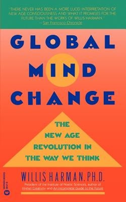 Global Mind Change: The New Age Revolution in the Way We Think by Harman, Willis