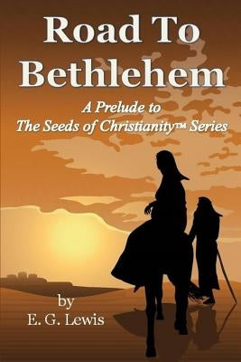 Road to Bethlehem: A Prelude to the Seeds of Christianity Series by Lewis, E. G.