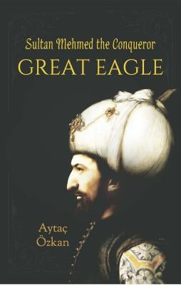Great Eagle: Sultan Mehmed the Conqueror by Eozkan, Aytaoc