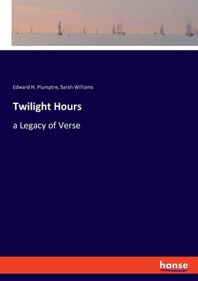 Twilight Hours: a Legacy of Verse by Williams, Sarah