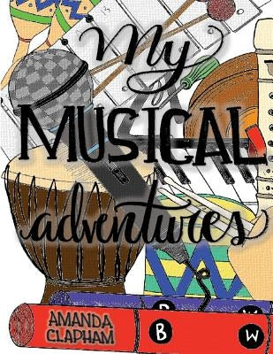 My Musical Adventures: A Collection of Elementary Music Activities by Clapham, Amanda E.