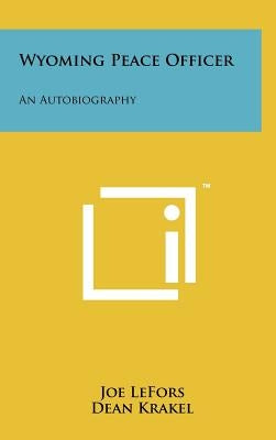 Wyoming Peace Officer: An Autobiography by Lefors, Joe