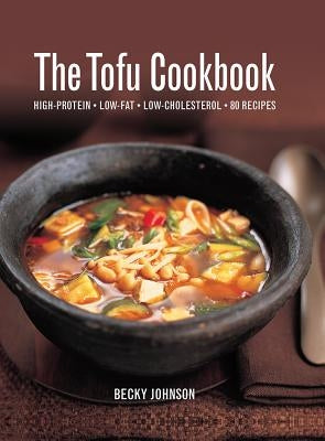 The Tofu Cookbook: High-Protein, Low-Fat, Low-Cholesterol, 80 Recipes by Johnson, Becky