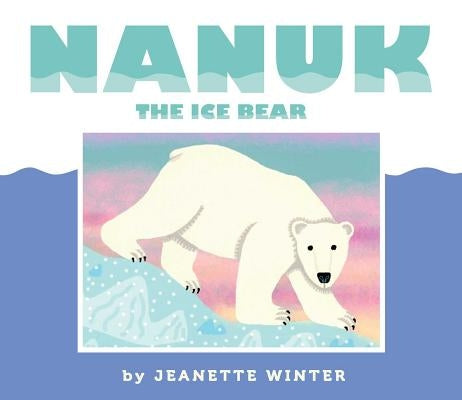 Nanuk the Ice Bear by Winter, Jeanette
