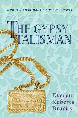 The Gypsy Talisman: A Victorian Romantic Suspense Novel by Brooks, Evelyn Roberts