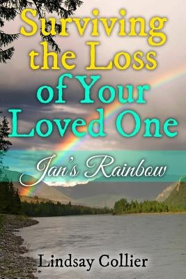 Surviving the Loss of Your Loved One: Jan's Rainbow by Collier, Lindsay
