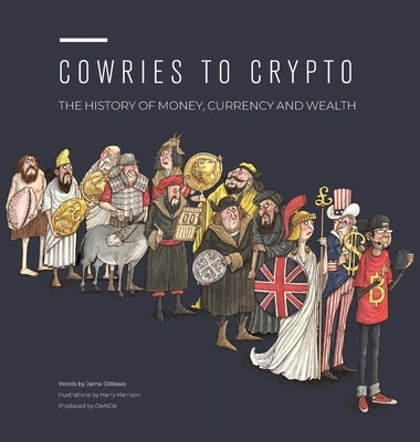 Cowries to Crypto: The History of Money, Currency and Wealth by Dibiasio, Jame