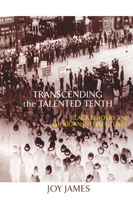 Transcending the Talented Tenth: Black Leaders and American Intellectuals by Gordon, Lewis