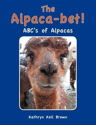 The Alpaca-Bet!: ABC's of Alpacas by Brown, Kathryn Keil