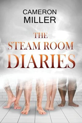 The Steam Room Diaries by Miller, Cameron