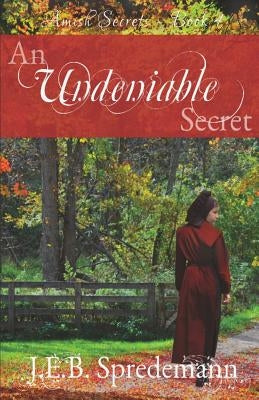 An Undeniable Secret (Amish Secrets #4) by Spredemann, J. E. B.