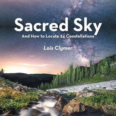 Sacred Sky: And How to Locate 24 Constellations by Clymer, Lois