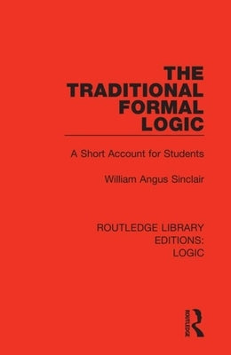 The Traditional Formal Logic: A Short Account for Students by Sinclair, William Angus