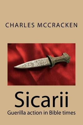 Sicarii: Guerilla action in Bible times by McCracken, Charles R.