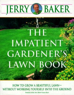 The Impatient Gardener's Lawn Book: How to Grow a Beautiful Lawn--Without Working Yourself Into the Ground by Baker, Jerry