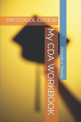 My CDA WORKBOOK: Preschool Edition by Steele, Veronica