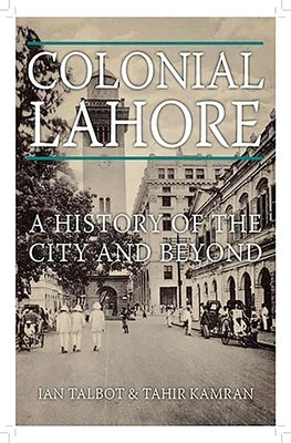 Colonial Lahore: A History of the City and Beyond by Talbot, Ian