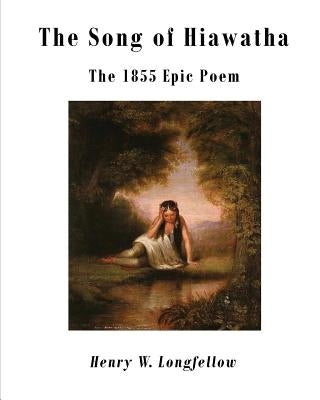 The Song of Hiawatha: The 1855 Epic Poem by Longfellow, Henry W.
