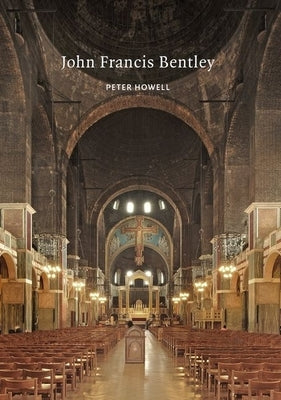 John Francis Bentley: Architect of Westminster Cathedral by Howell, Peter