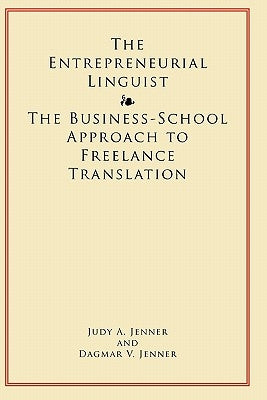 The Entrepreneurial Linguist: The Business-School Approach to Freelance Translation by Jenner, Judy