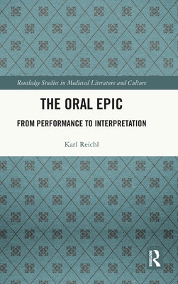 The Oral Epic: From Performance to Interpretation by Reichl, Karl