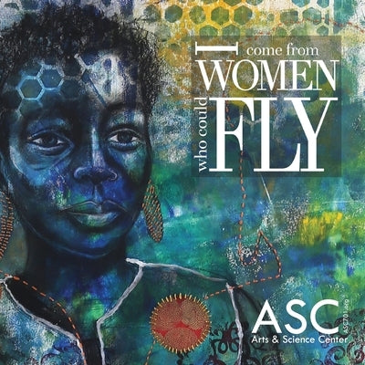 I Come From Women Who Could Fly by Arts and Science Center