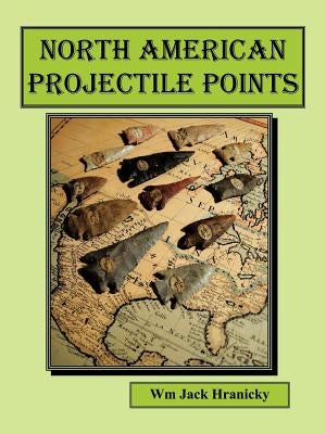 North American Projectile Points by Hranicky Rpa, Wm Jack