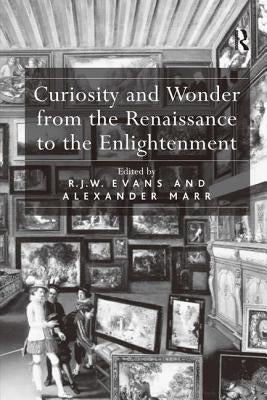 Curiosity and Wonder from the Renaissance to the Enlightenment by Evans, R. J. W.
