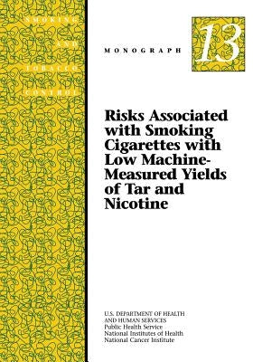 Risks Associated with Smoking Cigarettes with Low Machine-Measured Yields of Tar and Nicotine: Smoking and Tobacco Control Monograph No. 13 by Health, National Institutes of