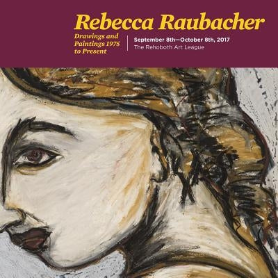 Rebecca Raubacher: Drawings and Paintings 1975 to Present by Raubacher, Rebecca