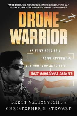 Drone Warrior: An Elite Soldier's Inside Account of the Hunt for America's Most Dangerous Enemies by Velicovich, Brett