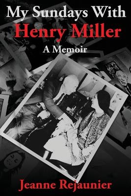 My Sundays with Henry Miller: A Memoir by Rejaunier, Jeanne