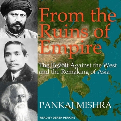 From the Ruins of Empire: The Revolt Against the West and the Remaking of Asia by Mishra, Pankaj