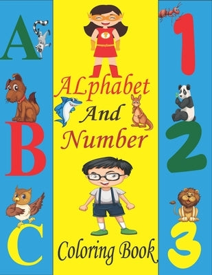 Alphabet and Number Coloring Book: Coloring Alphabets, Numbers, Animals, and Shapes / ABC and Numbers Coloring Book / Alphabet and Numbers Workbook / by Toura, Tfatef