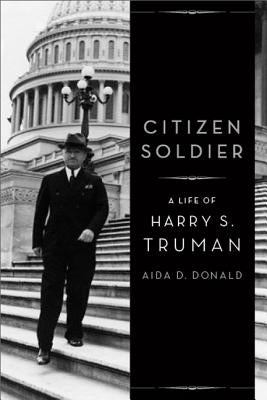 Citizen Soldier: A Life of Harry S. Truman by Donald, Aida D.