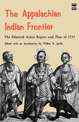 The Appalachian Indian Frontier: Edmond Atkin Report and Plan of 1755 by Atkin, Edmond
