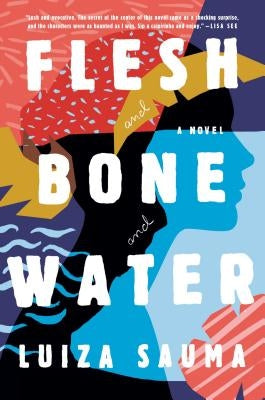 Flesh and Bone and Water by Sauma, Luiza