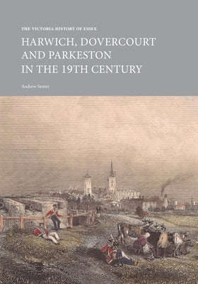 The Victoria History of Essex: Harwich, Dovercourt and Parkeston in the 19th Century by Senter, Andrew