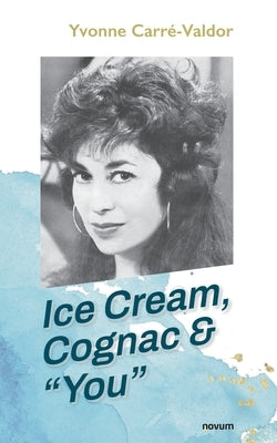Ice Cream, Cognac & You by Yvonne Carré-Valdor