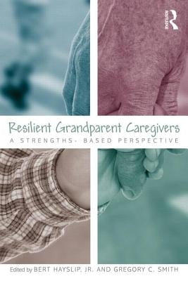 Resilient Grandparent Caregivers: A Strengths-Based Perspective by Smith, Gregory C.