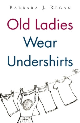 Old Ladies Wear Undershirts by Regan, Barbara J.