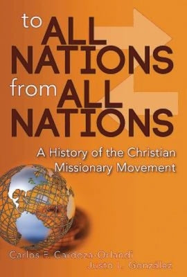 To All Nations from All Nations: A History of the Christian Missionary Movement by Cardoza-Orlandi, Carlos F.