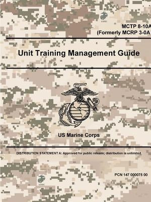 Unit Training Management Guide - MCTP 8-10A (Formerly MCRP 3-0A) by Marine Corps, Us