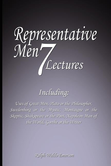 Representative Men: Seven Lectures - Including: Uses of Great Men, Plato or the Philosopher, Swedenborg or the Mystic, Montaigne or the Sk by Emerson, Ralph Waldo